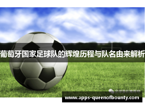 葡萄牙国家足球队的辉煌历程与队名由来解析