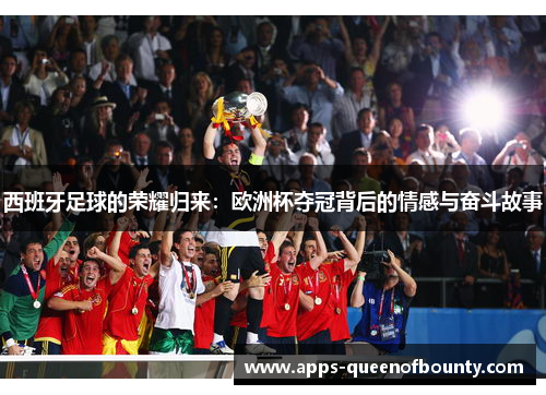 西班牙足球的荣耀归来：欧洲杯夺冠背后的情感与奋斗故事