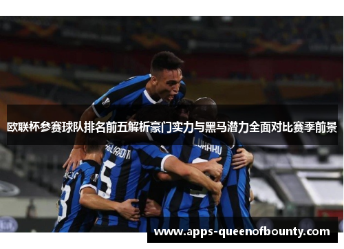 欧联杯参赛球队排名前五解析豪门实力与黑马潜力全面对比赛季前景